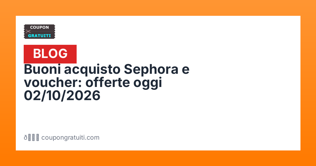 Buoni acquisto Sephora: voucher e offerte 02/10/2026 | Coupon Gratuiti